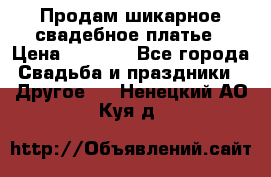 Продам шикарное свадебное платье › Цена ­ 7 000 - Все города Свадьба и праздники » Другое   . Ненецкий АО,Куя д.